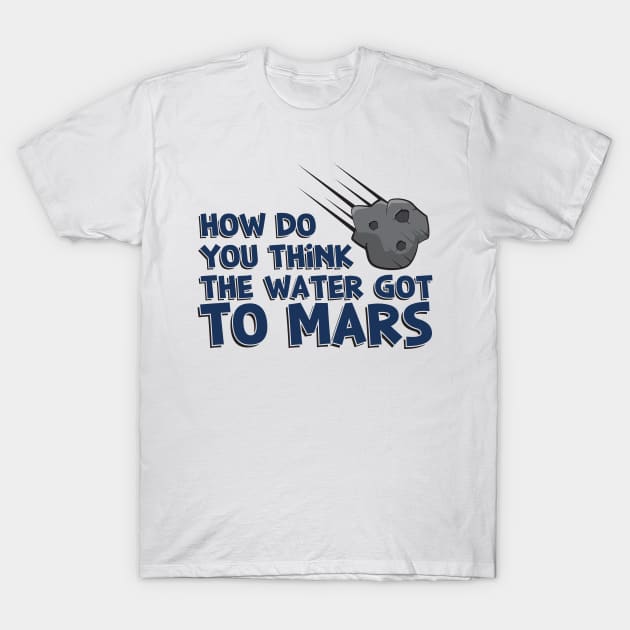 How Do You Think The Water Got To Mars Asteroid T-Shirt by yeoys